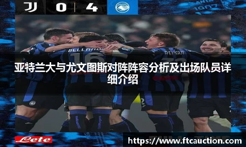 亚特兰大与尤文图斯对阵阵容分析及出场队员详细介绍